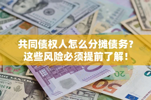 北京共同债权人怎么分摊债务？这些风险必须提前了解！