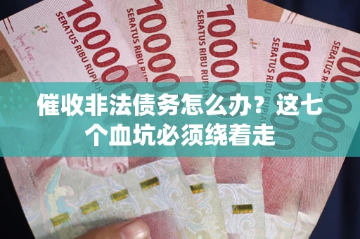 北京催收非法债务怎么办？这七个血坑必须绕着走