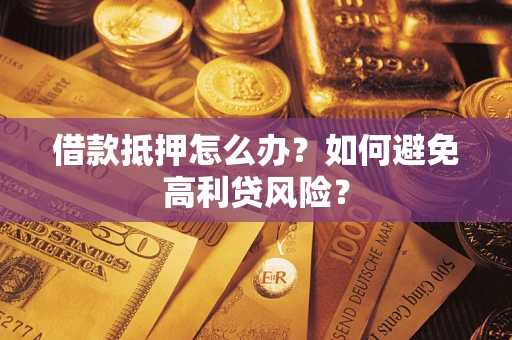 北京借款抵押怎么办？如何避免高利贷风险？