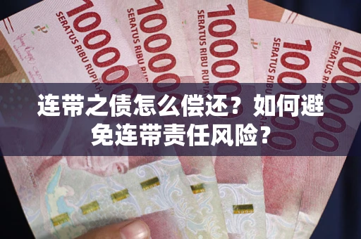 北京连带之债怎么偿还？如何避免连带责任风险？