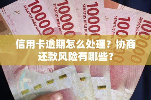 北京信用卡逾期怎么处理？协商还款风险有哪些？